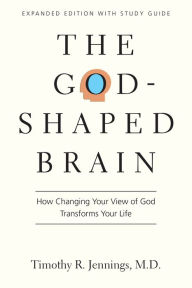 Title: The God-Shaped Brain: How Changing Your View of God Transforms Your Life, Author: Timothy R. Jennings