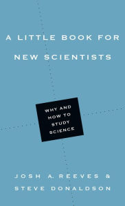 Title: A Little Book for New Scientists: Why and How to Study Science, Author: Josh A. Reeves