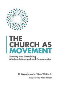 Title: The Church as Movement: Starting and Sustaining Missional-Incarnational Communities, Author: JR Woodward
