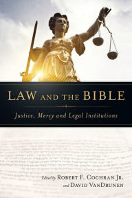 Title: Law and the Bible: Justice, Mercy and Legal Institutions, Author: Robert F. Cochran