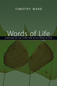 Title: Words of Life: Scripture as the Living and Active Word of God, Author: Timothy Ward