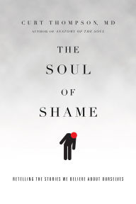 Title: The Soul of Shame: Retelling the Stories We Believe About Ourselves, Author: Curt Thompson