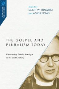 Title: The Gospel and Pluralism Today: Reassessing Lesslie Newbigin in the 21st Century, Author: Scott W. Sunquist