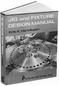 Title: Jig and Fixture Design Manual / Edition 1, Author: Eric Henriksen