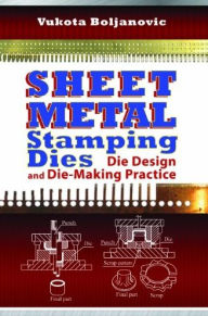 Title: Sheet Metal Stamping Dies: Die Design and Die-Making Practice, Author: Vukota Boljanovic