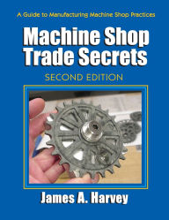 Title: Machine Shop Trade Secrets, Author: James Harvey