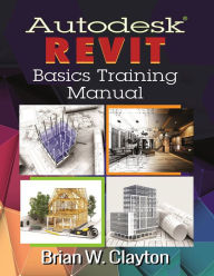 Title: Autodesk Revit Basics Training Manual, Author: Brian W. Clayton
