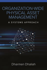 Title: Organization-Wide Physical Asset Management: A Systems Approach / Edition 1, Author: Dharmen Dhaliah