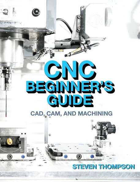 CNC Beginner's Guide: CAD, CAM, and Machining