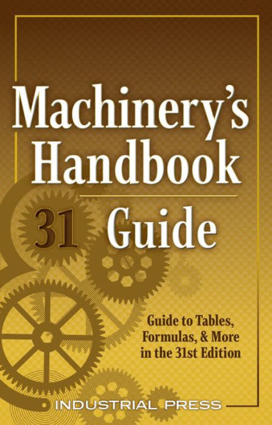 Machinery's Handbook Guide: A Guide to Tables, Formulas, & More in the 31st Edition