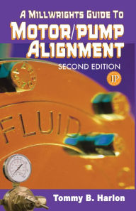 Title: A Millwright's Guide to Motor Pump Alignment, Author: Tom Harlon