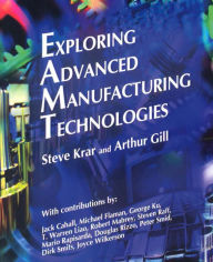 Title: Exploring Advanced Manufacturing Technologies, Author: Steve Krar
