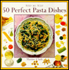 Step-by-Step 50 Perfect Pasta Dishes