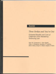 Title: Three Strikes and You're Out: Estimated Benefits and Costs of California's New Mandatory-Sentencing Law, Author: P. W. Greenwood