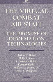 Title: The Virtual Combat Air Staff: The Promise of Information Technologies, Author: A. F. Huber