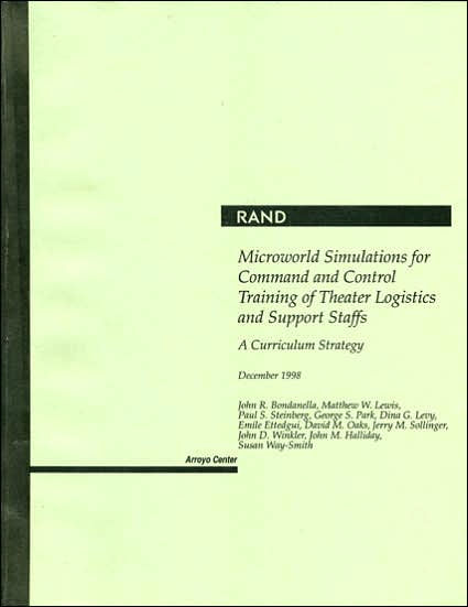 Microworld Simulations for Command and Control Training of Theater Logistics and Support Staffs: A Curriculum Strategy / Edition 1