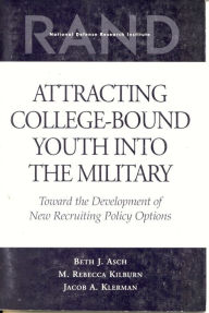 Title: Attracting College-Bound Youth into the Military: Toward the Development of New Recruiting Policy Options / Edition 1, Author: Beth J. Asch