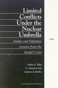 Title: Limited Conflict Under the Nuclear Umbrella: Indian and Pakistani Lessons from the Kargil Crisis (2001), Author: Arthur J. Tellis