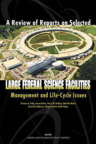 Title: A Review of Reports on Selected Large Federal Science Facilities: Management and Life-Cycle Issues, Author: Terrence K. Kelly