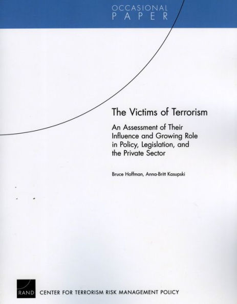 The Victims of Terrorism: An Assessment of Their Influence and Growing Role in Policy, Legislation, and the Private Sector