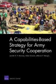 Title: A Capabilities-Based Strategy for Army Security Cooperation, Author: Jennifer D.P. Moroney