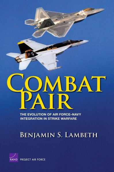 Combat Pair: The Evolution of Air Force-Navy Integration in Strike Warfare