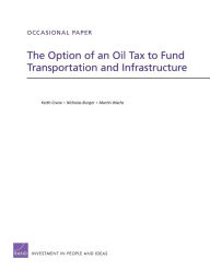 Title: The Option of an Oil Tax to Fund Transportation and Infrastructure, Author: Keith Crane