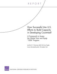 Title: How Successful Are U.S. Efforts to Build Capacity in Developing Countries? A Framework to Assess the Global Train and Equip 