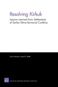 Title: Resolving Kirkuk: Lessons Learned from Settlements of Earlier Ethno-Territorial Conflicts, Author: Larry Hanauer