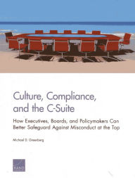Title: Culture, Compliance, and the C-Suite: How Executives, Boards, and Policymakers Can Better Safeguard Against Misconduct at the Top, Author: Michael D. Greenberg