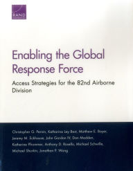 Title: Enabling the Global Response Force: Access Strategies for the 82nd Airborne Division, Author: Christopher G. Pernin