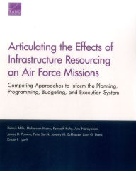 Title: Articulating the Effects of Infrastructure Resourcing on Air Force Missions: Competing Approaches to Inform the Planning, Programming, Budgeting, and Execution System, Author: Patrick Mills