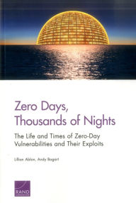 Title: Zero Days, Thousands of Nights: The Life and Times of Zero-Day Vulnerabilities and Their Exploits, Author: Lillian Ablon