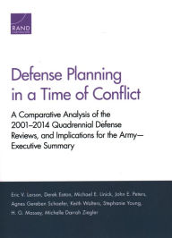 Title: Defense Planning in a Time of Conflict: A Comparative Analysis of the 2001-2014 Quadrennial Defense Reviews, and Implications for the Army-Executive Summary, Author: Eric Larson
