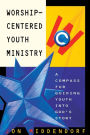 Worship-Centered Youth Ministry: A Compass for Guiding Youth into God's Story