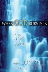 Title: When God Bursts In: Revival Then and Now, Author: Peter Lundell