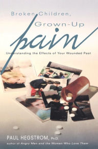 Title: Broken Children, Grown-up Pain: Understanding the Effects of Your Wounded Past, Author: Paul Hegstrom