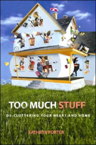 Too Much Stuff: De-Cluttering Your Heart and Home