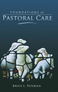 Title: Foundations Of Pastoral Care, Author: Bruce L. Peterson