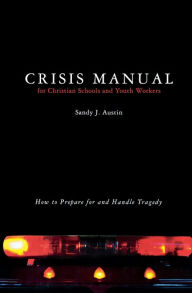 Title: Crisis Manual for Christian Schools and Youth Workers, Author: Sandy J Austin