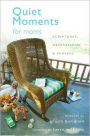 Quiet Moments for Moms: Scriptures, Meditations, and Prayers