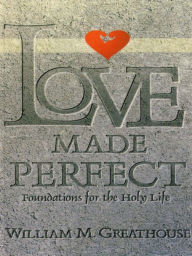 Love Made Perfect: Foundations for the Holy Life
