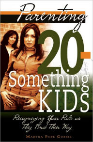 Title: Parenting 20-Something Kids: Recognizing Your Role as They Find Their Way, Author: Martha Pope Gorris