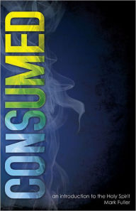 Consumed: An Introduction to the Holy Spirit