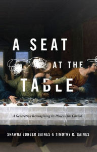 Title: A Seat at the Table: A Generation Reimagining its Place in the Church, Author: Shawna Songer Gaines