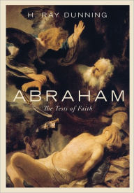 Title: Abraham: The Test of Faith, Author: Ray H. Dunning