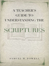 Title: A Teacher's Guide to Understanding Scriptures, Author: Samuel M. Powell