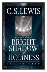 Title: C.S. Lewis and the Bright Shadow of Holiness, Author: Gerard  Reed