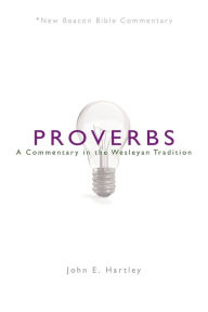 Title: Nbbc, Proverbs: A Commentary in the Wesleyan Tradition, Author: John E Hartley