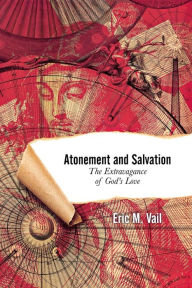 Title: Atonement and Salvation: The Extravagance of God's Love, Author: Eric M Vail